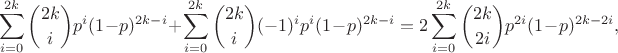 $$\sum_{i=0}^{2k}{2k \choose {i}}p^{i}(1-p)^{2k-i}+\sum_{i=0}^{2k}{2k \choose {i}}(-1)^{i}p^{i}(1-p)^{2k-i}=2\sum_{i=0}^{2k}{2k \choose {2i}}{p}^{2i}(1-p)^{2k-2i},$$