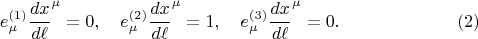 $$
e^{(1)}_{\mu} {\frac{dx}{d\ell}}^{\mu} = 0, \quad
e^{(2)}_{\mu} {\frac{dx}{d\ell}}^{\mu} = 1, \quad
e^{(3)}_{\mu} {\frac{dx}{d\ell}}^{\mu} = 0. \eqno(2)$$