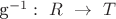 g^{-1}:~R~\to~T