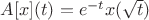 $A[x](t)=e^{-t}x(\sqrt{t})$