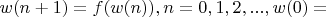 $w(n+1) = f(w(n)), n = 0,1,2,..., w(0) = $