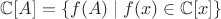 $\mathbb{C}[A]=\{f(A)\mid f(x)\in\mathbb{C}[x]\}$