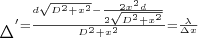 $\Delta^'=\frac{d\sqrt{D^2+x^2}-\frac{2x^2d}{2 \sqrt{D^2+x^2}}}{D^2+x^2}=\frac{\lambda}{\Delta x}$