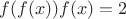 $f(f(x))f(x)=2$