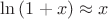 $\ln{(1+x)} \approx x$