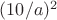 $(10/a)^2$