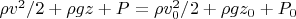 $\rho v^2/2 + \rho g z + P = \rho v_0^2/2 + \rho g z_0 + P_0$
