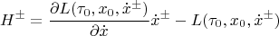 $$H^\pm=\frac{\partial L(\tau_0,x_0,\dot x^\pm) }{\partial\dot x}\dot x^\pm-L(\tau_0,x_0,\dot x^\pm)$$