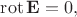 $\operatorname{rot}\mathbf{E}=0,$