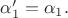 $\alpha'_1 = \alpha_1.$