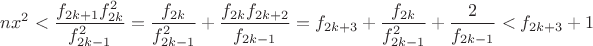 $\displaystyle nx^2 < \frac{f_{2k+1}f^2_{2k}}{f^2_{2k-1}} = \frac {f_{2k}}{f^2_{2k-1}} + \frac{f_{2k}f_{2k+2}}{f_{2k-1}} = f_{2k+3}+\frac {f_{2k}}{f^2_{2k-1}}  + \frac {2}{f_{2k-1}}< f_{2k+3}+1$