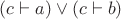 $(c \vdash a) \vee (c \vdash b)$