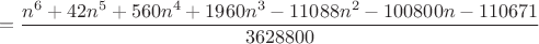 $$ = \frac{n^6 + 42n^5 + 560n^4 + 1960n^3 - 11088n^2 - 100800n-110671}{3628800}$$