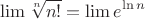 $$\lim \root n \of {n!}  = \lim e^{\ln n} $$