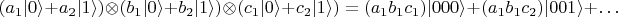 $$(a_1 |0\rangle + a_2 | 1 \rangle) \otimes (b_1 |0\rangle + b_2 | 1 \rangle) \otimes (c_1 |0\rangle + c_2 | 1 \rangle) = (a_1 b_1 c_1)|000\rangle + (a_1 b_1 c_2)|001\rangle + \ldots$$