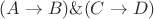 $(A\to B)\& (C\to D)$