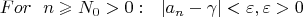$$For \ \ n \geqslant N_0 > 0: \ \ |a_n - \gamma| < \varepsilon, \varepsilon > 0$$