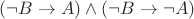 $(\neg B\to A)\wedge (\neg B\to \neg A)$