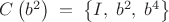 $C\left(b^2\right)\;=\;\left\{I,\;b^2,\;b^4\right\}$ $C\left(b^2\right)\;=\;\left\{I,\;b^2,\;b^4\right\}$
