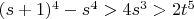 $(s+1)^4-s^4>4s^3>2t^5$