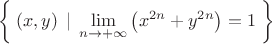 $$\left\{\;\left(x,y\right)\;|\;\lim_{n\to+\infty}\left(x^{2n}+y^{2n}\right)=1\;\right\}$$