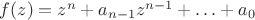 $f(z)=z^n+a_{n-1}z^{n-1}+\ldots+a_0$