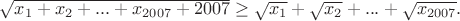 $\sqrt{x_1+x_2+...+x_{2007}+2007}\geq\sqrt{x_1}+\sqrt{x_2}+...+\sqrt{x_{2007}}.$