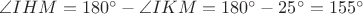 $\angle IHM  = 180^\circ -\angle IKM = 180^\circ - 25^\circ= 155^\circ$