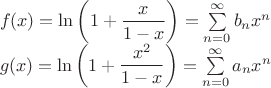 $\begin{array}{l}f(x)=\ln\left( 1+\dfrac{x}{1-x} \right)=\sum\limits_{n=0}^{\infty }b_n x^n\\g(x)=\ln\left( 1+\dfrac{x^2}{1-x} \right)=\sum\limits_{n=0}^{\infty } a_n x^n\end{array}$