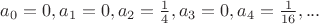 $a_{0}=0, a_{1}=0, a_{2}=\frac{1}{4}, a_{3}=0,a_{4}=\frac{1}{16},...$