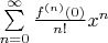 $\sum\limits_{n=0}^{\infty} \frac{f^{(n)}(0)}{n!} x^n$