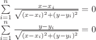 \[
\begin{array}{l}
 \sum\limits_{i = 1}^n {\frac{{x - x_i }}{{\sqrt {(x - x_i )^2  + (y - y_i )^2 } }}}  = 0 \\ 
 \sum\limits_{i = 1}^n {\frac{{y - y_i }}{{\sqrt {(x - x_i )^2  + (y - y_i )^2 } }}}  = 0 \\ 
 \end{array}
\]