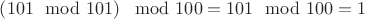 $\left(101\mod 101\right)\mod 100=101\mod 100=1$
