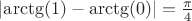 $\left| \arctg(1)-\arctg(0) \right| =\frac { \pi  }{ 4 } $