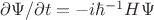 $\partial\Psi/\partial t=-i\hbar^{-1}H\Psi$ $\partial\Psi/\partial t=-i\hbar^{-1}H\Psi$
