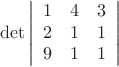 $$
\det \left|\begin{array}{ccc}1 & 4 & 3 \\ 2 & 1 & 1 \\ 9 & 1 & 1 \end{array}\right|
$$