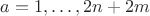 $a=1,\ldots,2n+2m$