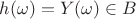 $h(\omega) =Y(\omega) \in B $