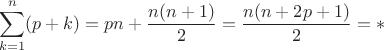 $$
\sum_{k=1}^n(p+k)=pn+\frac{n(n+1)}{2}=\frac{n(n+2p+1)}{2}=*
$$