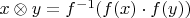 $x\otimes y=f^{-1}(f(x)\cdot f(y))$