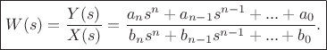 $$\boxed{W(s)=\frac {Y(s)} {X(s)}=\frac {a_ns^n+a_{n-1}s^{n-1}+...+a_0} {b_ns^n+b_{n-1}s^{n-1}+...+b_0}.}$$