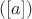 $([a])$