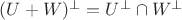 $(U + W)^\bot = U^\bot \cap W^\bot$