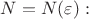 $ N = N(\varepsilon) :  $