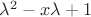 $\lambda^2-x\lambda+1$