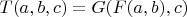 $T(a,b,c) = G(F(a,b), c)$
