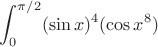 $
\displaystyle\int_0^{\pi/2}(\sin x)^4(\cos x ^8)$