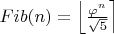 $Fib(n)=\left\lfloor\frac{\varphi^n}{\sqrt{5}}\right\rceil$