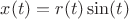 $x(t)=r(t)\sin(t)$