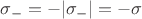 $\sigma_- = -|\sigma_-| = -\sigma$
